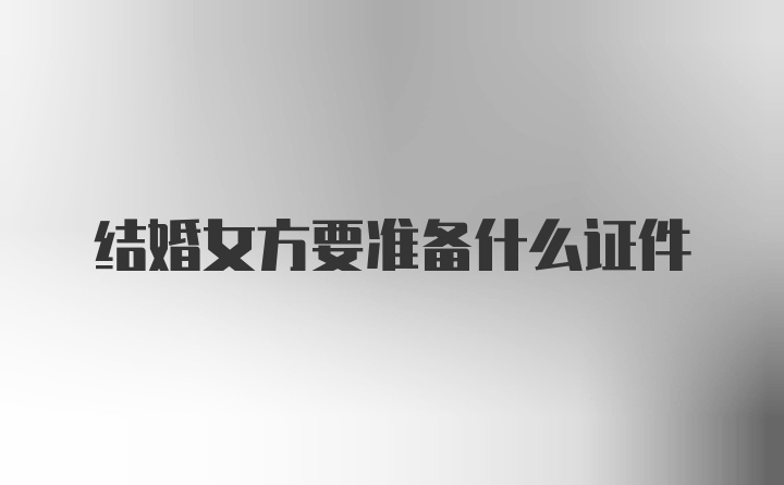 结婚女方要准备什么证件