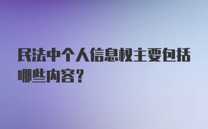 民法中个人信息权主要包括哪些内容？