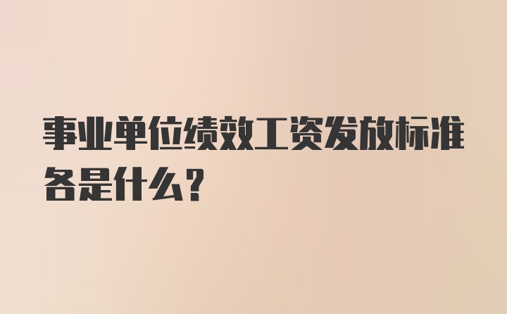 事业单位绩效工资发放标准各是什么?