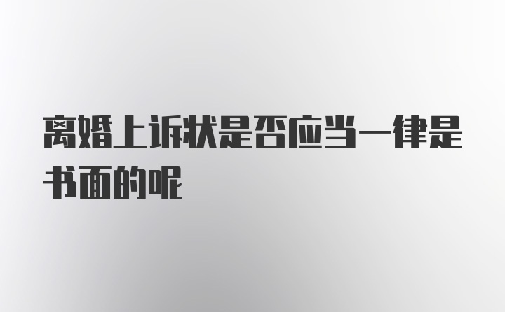 离婚上诉状是否应当一律是书面的呢