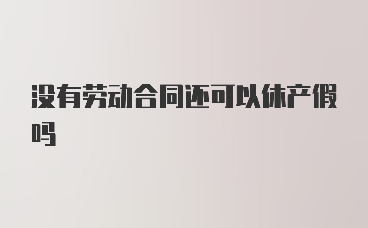 没有劳动合同还可以休产假吗