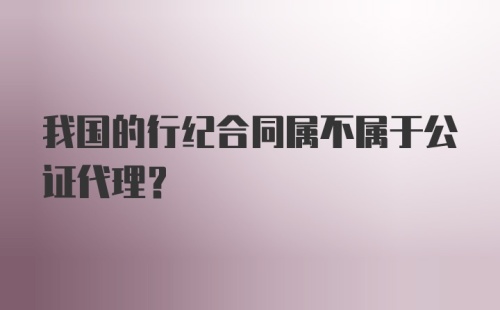 我国的行纪合同属不属于公证代理？