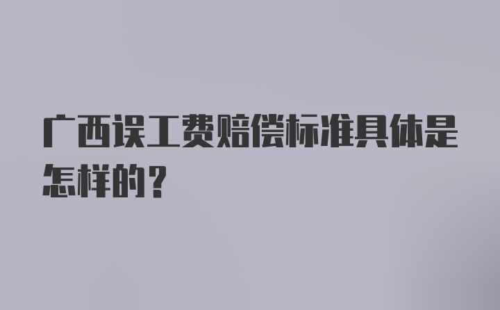 广西误工费赔偿标准具体是怎样的？