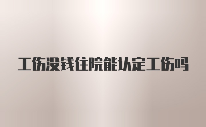 工伤没钱住院能认定工伤吗