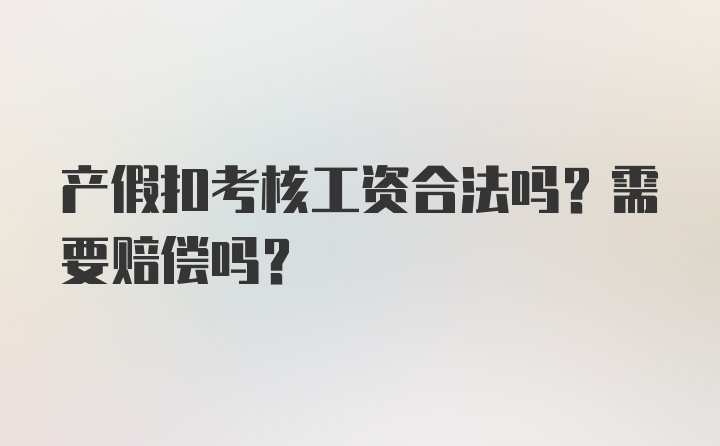 产假扣考核工资合法吗？需要赔偿吗？