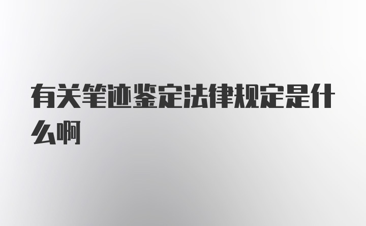 有关笔迹鉴定法律规定是什么啊