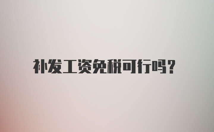 补发工资免税可行吗?