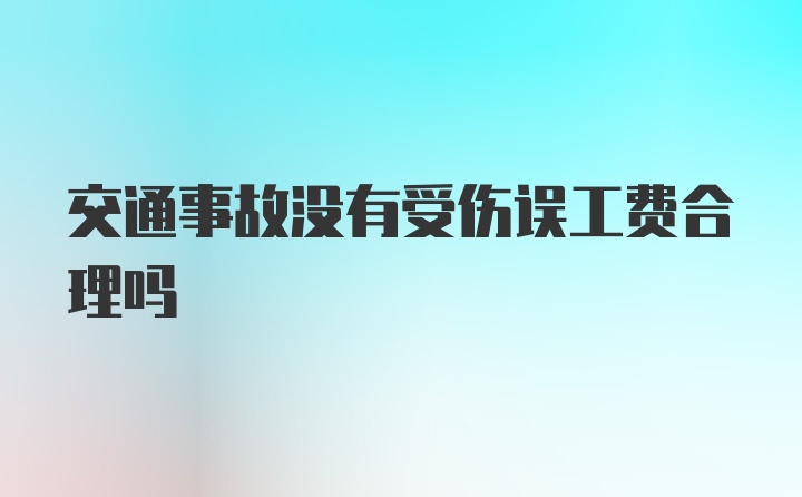 交通事故没有受伤误工费合理吗