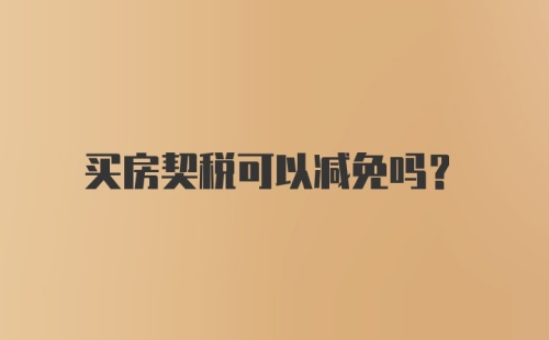 买房契税可以减免吗?