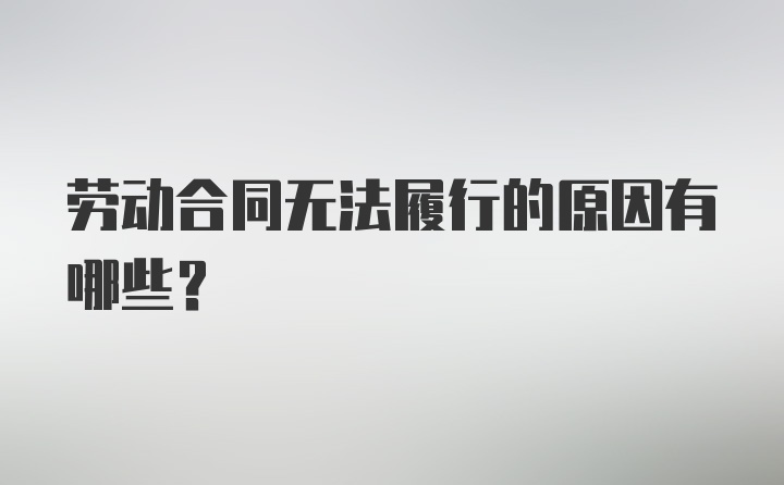 劳动合同无法履行的原因有哪些？