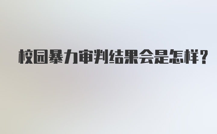 校园暴力审判结果会是怎样?