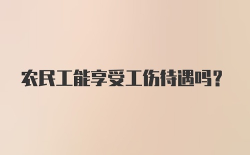 农民工能享受工伤待遇吗？