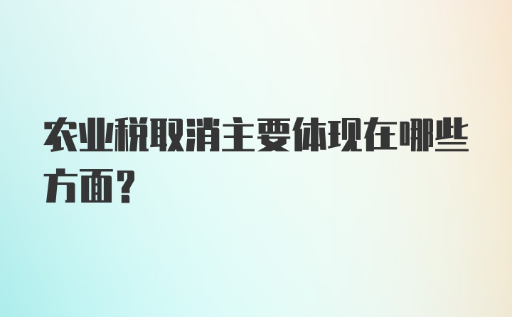 农业税取消主要体现在哪些方面？