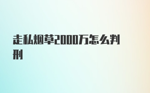 走私烟草2000万怎么判刑