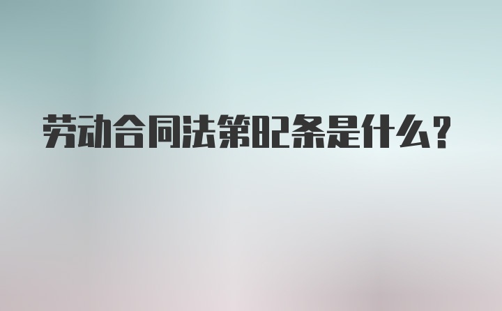 劳动合同法第82条是什么？