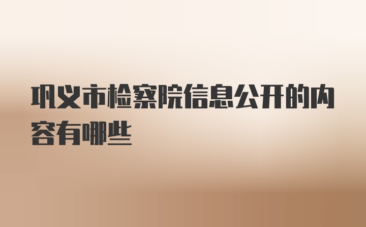 巩义市检察院信息公开的内容有哪些