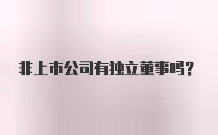 非上市公司有独立董事吗?