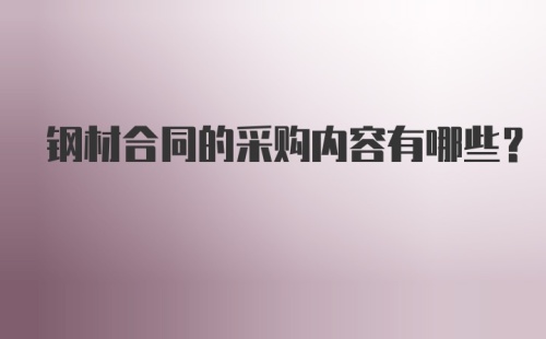 钢材合同的采购内容有哪些？