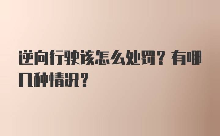 逆向行驶该怎么处罚？有哪几种情况？