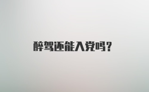 醉驾还能入党吗?