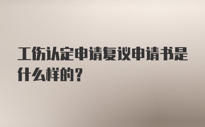 工伤认定申请复议申请书是什么样的?