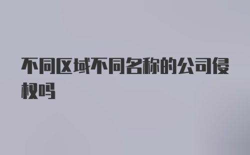 不同区域不同名称的公司侵权吗