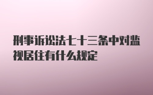 刑事诉讼法七十三条中对监视居住有什么规定