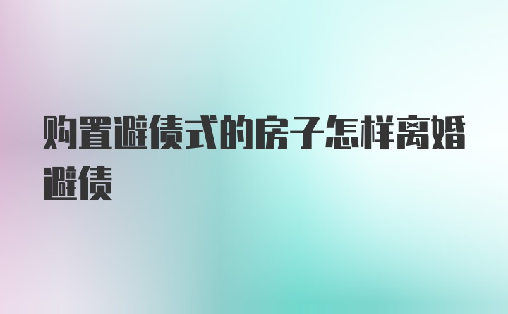 购置避债式的房子怎样离婚避债