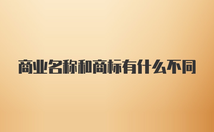 商业名称和商标有什么不同