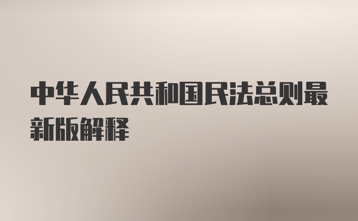 中华人民共和国民法总则最新版解释