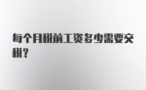 每个月税前工资多少需要交税？