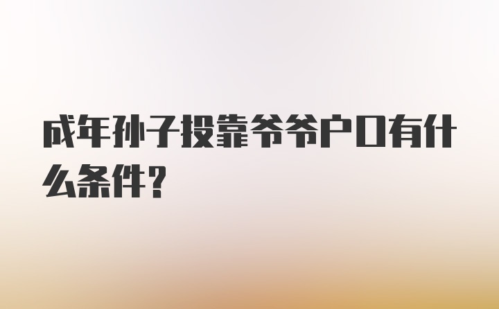 成年孙子投靠爷爷户口有什么条件？