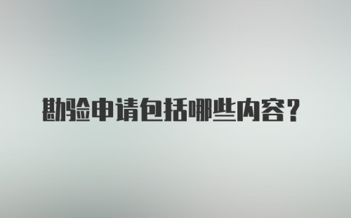 勘验申请包括哪些内容？