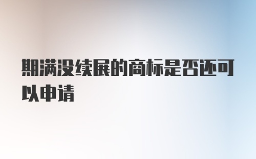 期满没续展的商标是否还可以申请