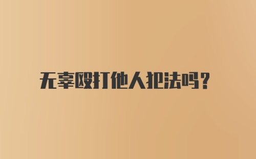 无辜殴打他人犯法吗?