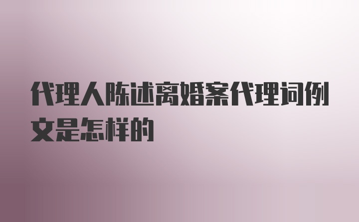 代理人陈述离婚案代理词例文是怎样的