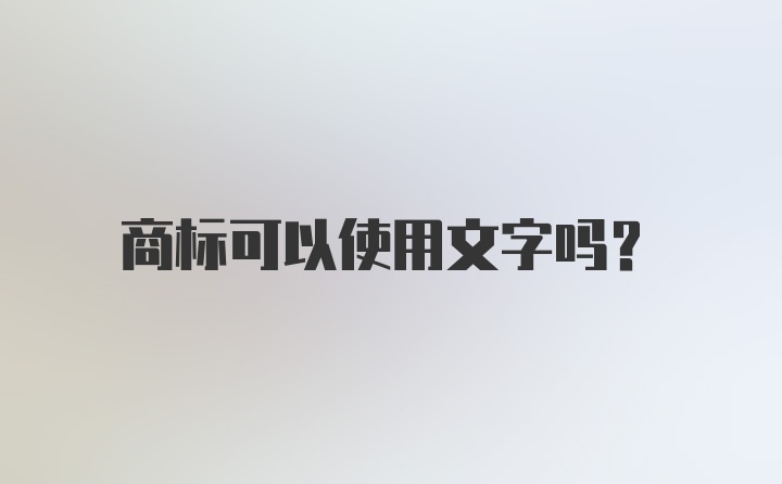 商标可以使用文字吗？