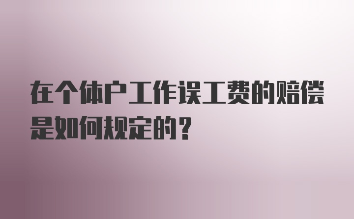 在个体户工作误工费的赔偿是如何规定的？