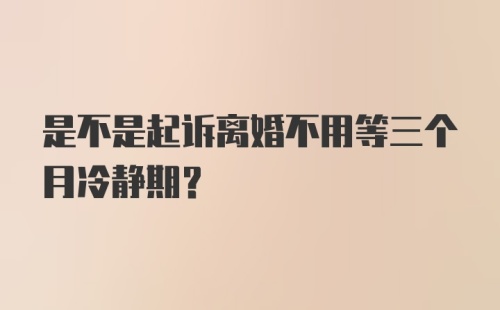 是不是起诉离婚不用等三个月冷静期？