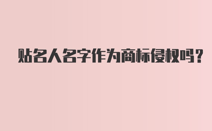 贴名人名字作为商标侵权吗？