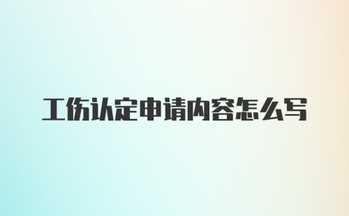 工伤认定申请内容怎么写