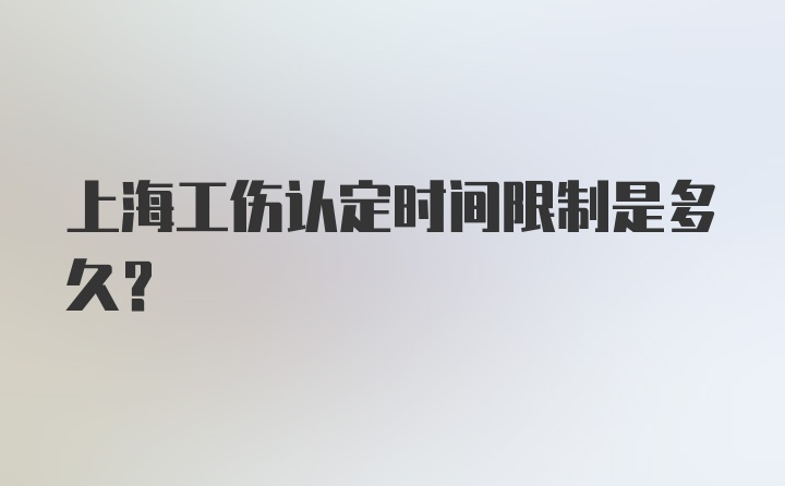 上海工伤认定时间限制是多久？