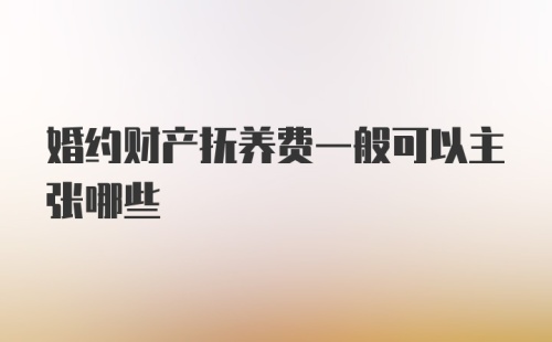 婚约财产抚养费一般可以主张哪些