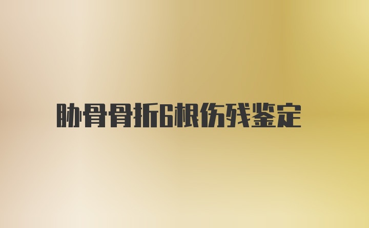 胁骨骨折6根伤残鉴定