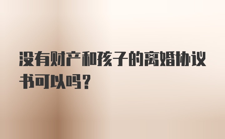 没有财产和孩子的离婚协议书可以吗？