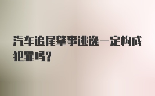 汽车追尾肇事逃逸一定构成犯罪吗？