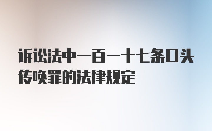 诉讼法中一百一十七条口头传唤罪的法律规定