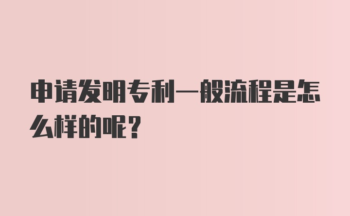 申请发明专利一般流程是怎么样的呢？