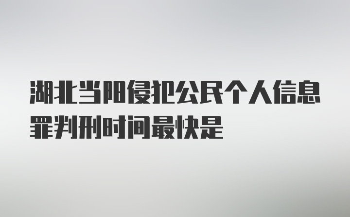 湖北当阳侵犯公民个人信息罪判刑时间最快是