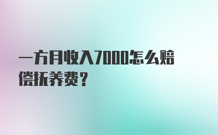 一方月收入7000怎么赔偿抚养费？